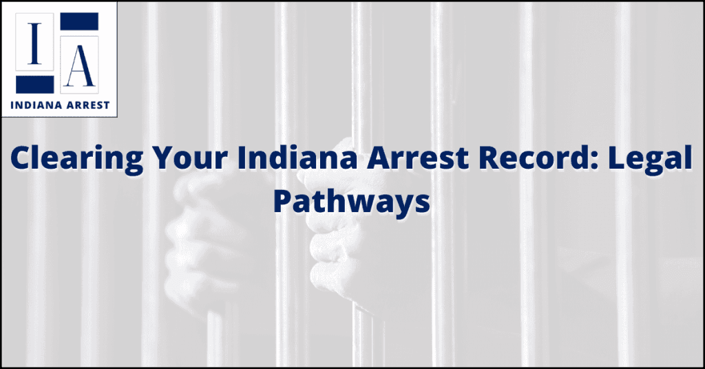 Clearing Your Indiana Arrest Record: Legal Pathways