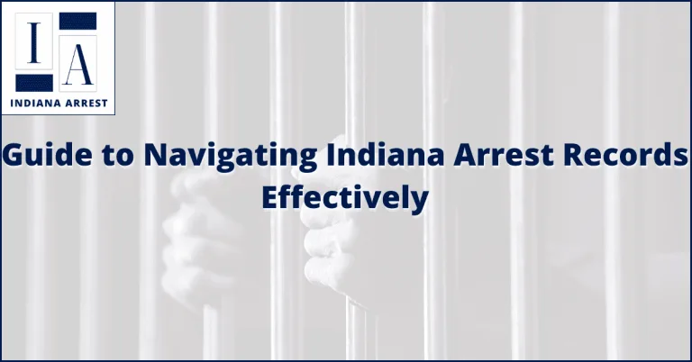 Guide to Navigating Indiana Arrest Records Effectively