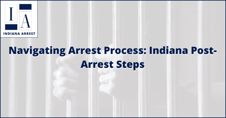 Navigating Arrest Process: Indiana Post-Arrest Steps
