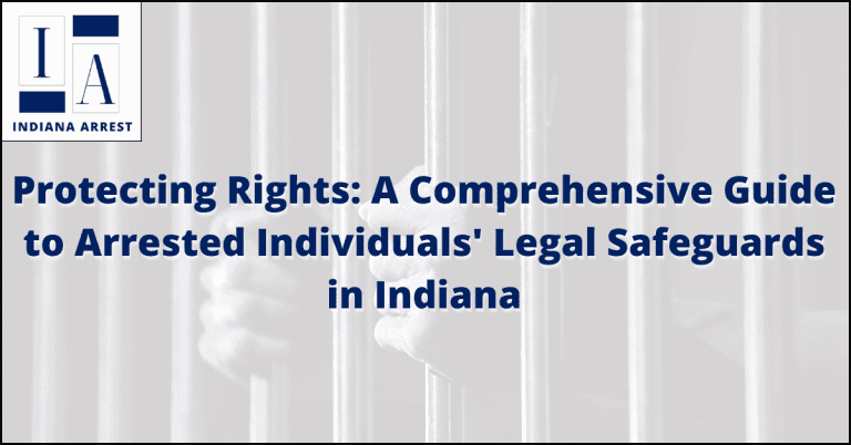 Protecting Rights: A Comprehensive Guide to Arrested Individuals' Legal Safeguards in Indiana