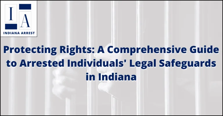 Protecting Rights: A Comprehensive Guide to Arrested Individuals' Legal Safeguards in Indiana